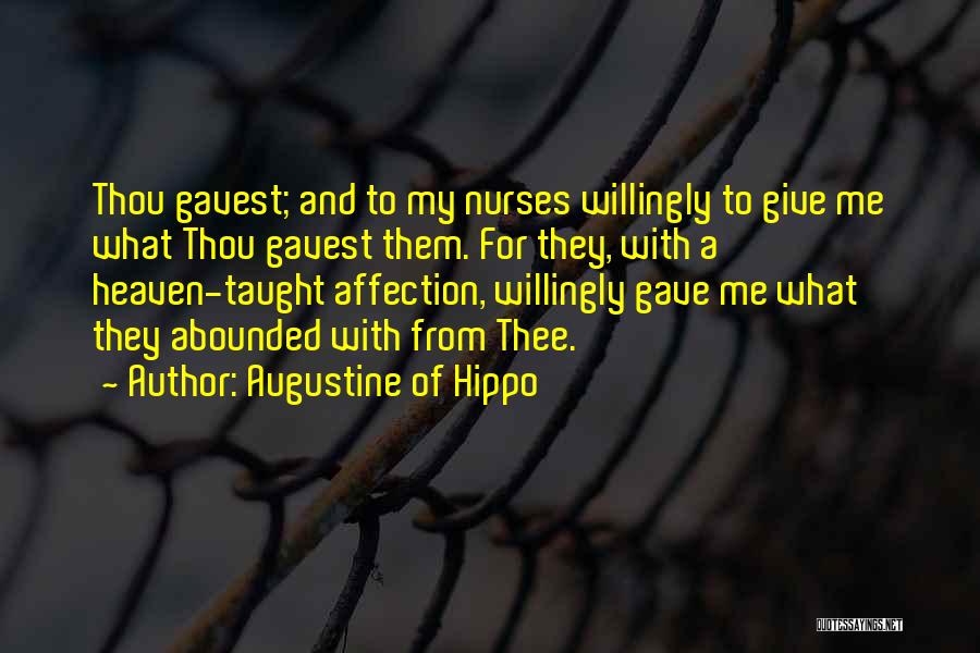 Augustine Of Hippo Quotes: Thou Gavest; And To My Nurses Willingly To Give Me What Thou Gavest Them. For They, With A Heaven-taught Affection,