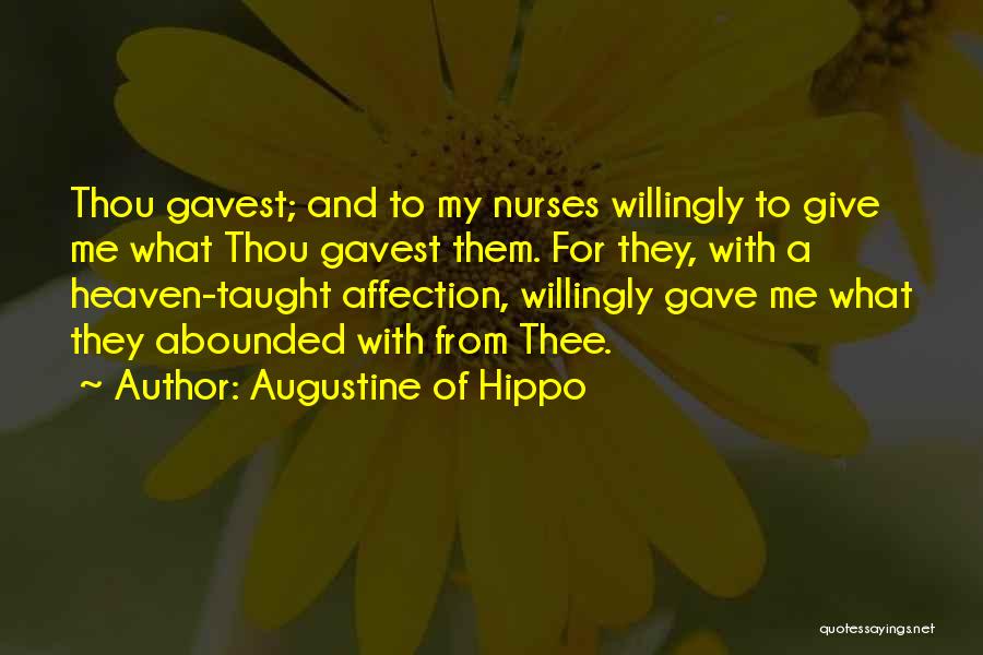 Augustine Of Hippo Quotes: Thou Gavest; And To My Nurses Willingly To Give Me What Thou Gavest Them. For They, With A Heaven-taught Affection,