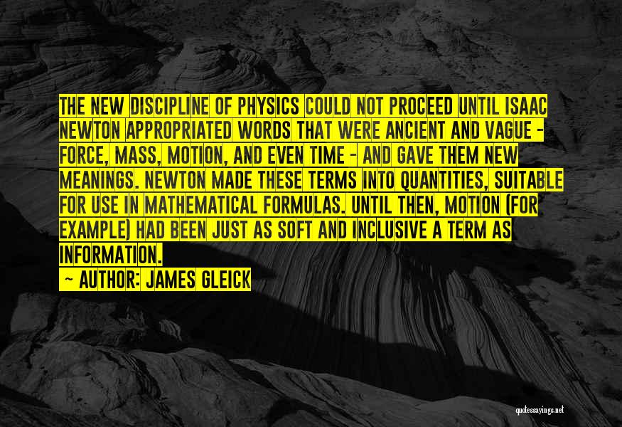James Gleick Quotes: The New Discipline Of Physics Could Not Proceed Until Isaac Newton Appropriated Words That Were Ancient And Vague - Force,