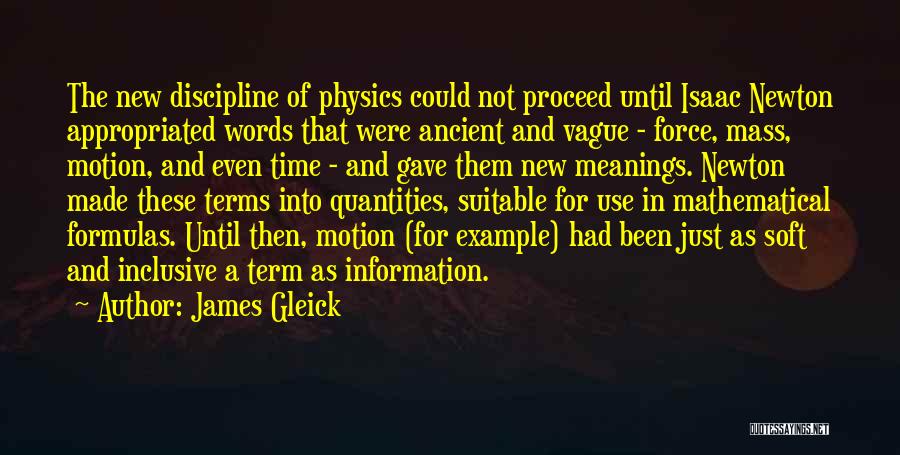 James Gleick Quotes: The New Discipline Of Physics Could Not Proceed Until Isaac Newton Appropriated Words That Were Ancient And Vague - Force,