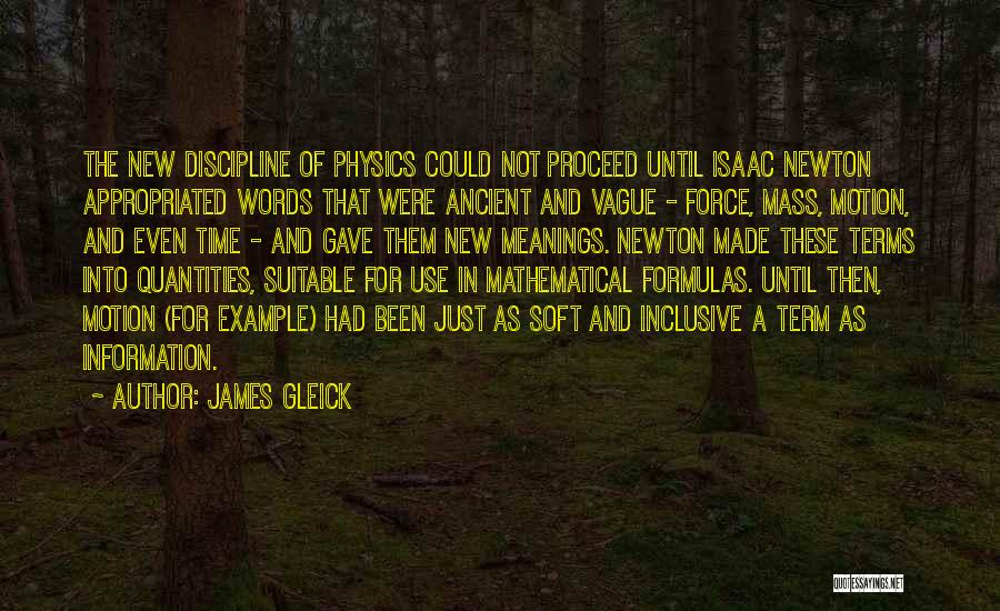 James Gleick Quotes: The New Discipline Of Physics Could Not Proceed Until Isaac Newton Appropriated Words That Were Ancient And Vague - Force,