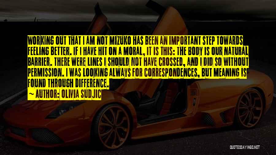 Olivia Sudjic Quotes: Working Out That I Am Not Mizuko Has Been An Important Step Towards Feeling Better. If I Have Hit On