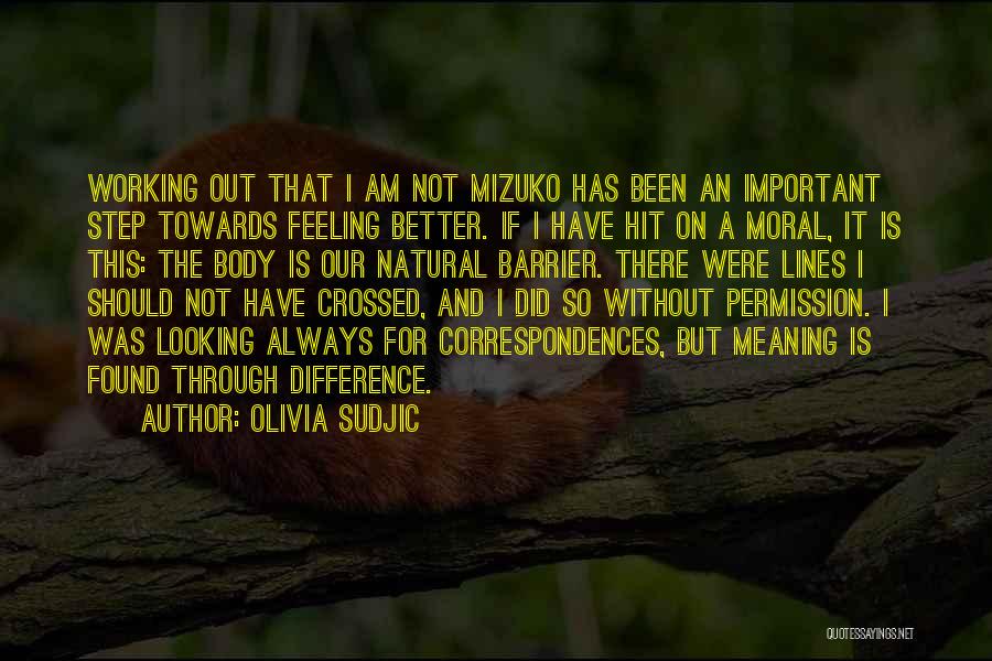 Olivia Sudjic Quotes: Working Out That I Am Not Mizuko Has Been An Important Step Towards Feeling Better. If I Have Hit On