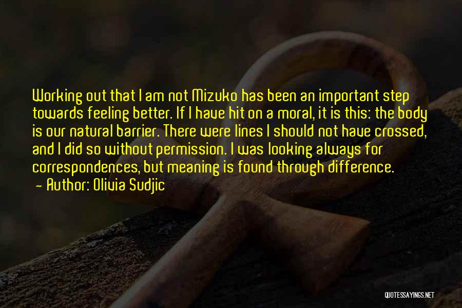 Olivia Sudjic Quotes: Working Out That I Am Not Mizuko Has Been An Important Step Towards Feeling Better. If I Have Hit On