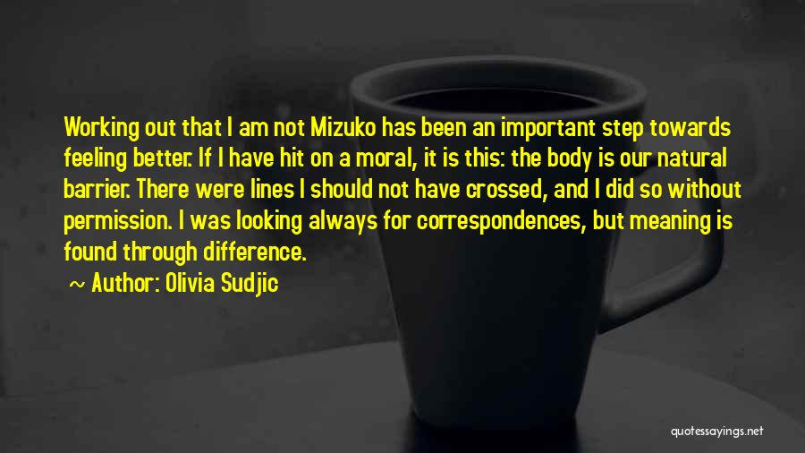 Olivia Sudjic Quotes: Working Out That I Am Not Mizuko Has Been An Important Step Towards Feeling Better. If I Have Hit On