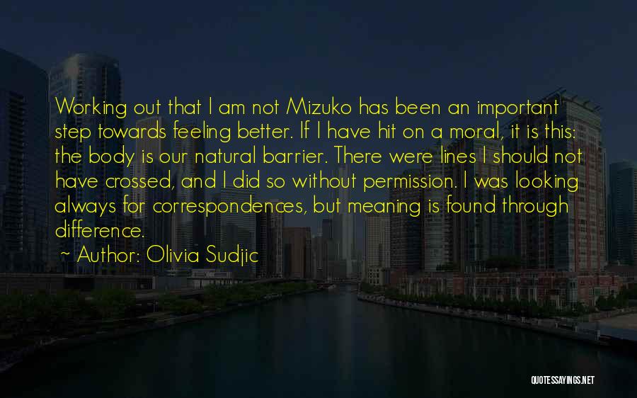 Olivia Sudjic Quotes: Working Out That I Am Not Mizuko Has Been An Important Step Towards Feeling Better. If I Have Hit On