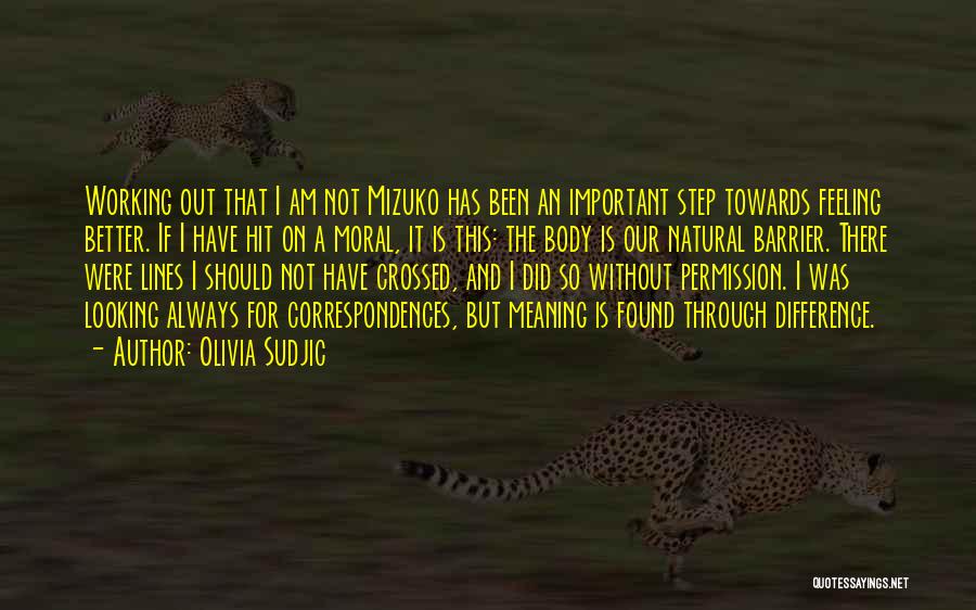 Olivia Sudjic Quotes: Working Out That I Am Not Mizuko Has Been An Important Step Towards Feeling Better. If I Have Hit On