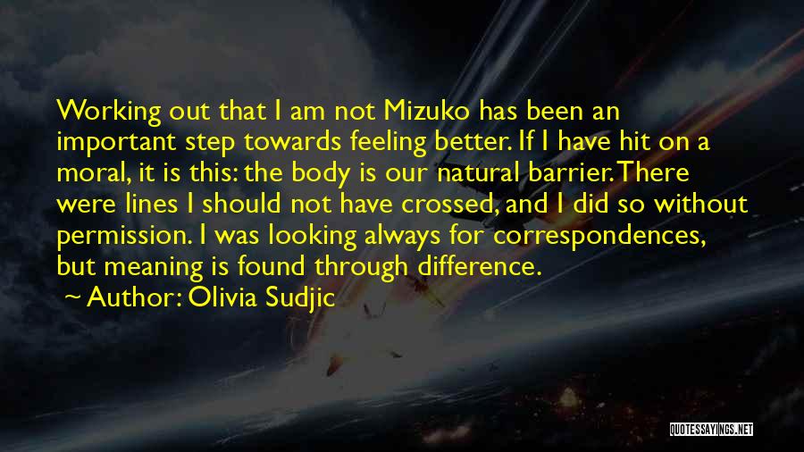 Olivia Sudjic Quotes: Working Out That I Am Not Mizuko Has Been An Important Step Towards Feeling Better. If I Have Hit On