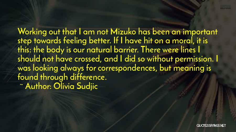 Olivia Sudjic Quotes: Working Out That I Am Not Mizuko Has Been An Important Step Towards Feeling Better. If I Have Hit On