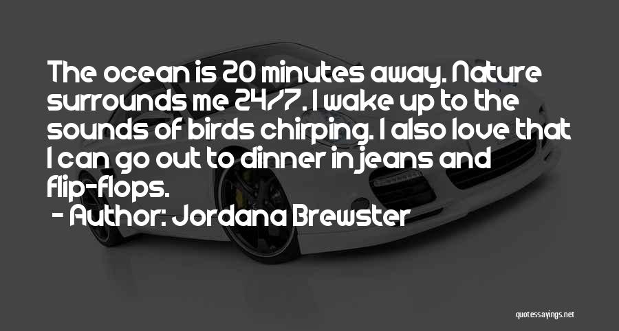 Jordana Brewster Quotes: The Ocean Is 20 Minutes Away. Nature Surrounds Me 24/7. I Wake Up To The Sounds Of Birds Chirping. I