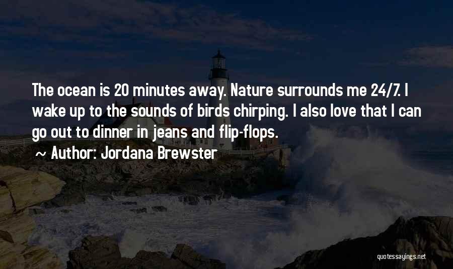 Jordana Brewster Quotes: The Ocean Is 20 Minutes Away. Nature Surrounds Me 24/7. I Wake Up To The Sounds Of Birds Chirping. I