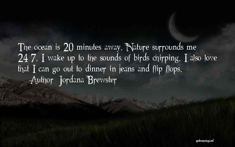 Jordana Brewster Quotes: The Ocean Is 20 Minutes Away. Nature Surrounds Me 24/7. I Wake Up To The Sounds Of Birds Chirping. I