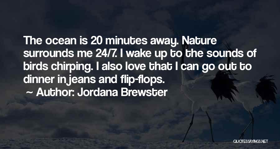 Jordana Brewster Quotes: The Ocean Is 20 Minutes Away. Nature Surrounds Me 24/7. I Wake Up To The Sounds Of Birds Chirping. I