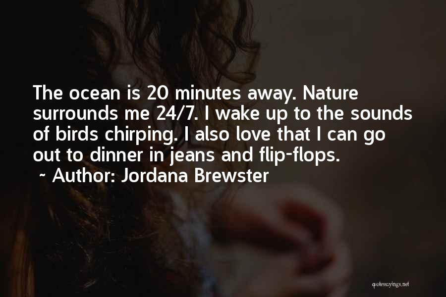 Jordana Brewster Quotes: The Ocean Is 20 Minutes Away. Nature Surrounds Me 24/7. I Wake Up To The Sounds Of Birds Chirping. I