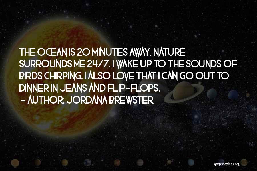 Jordana Brewster Quotes: The Ocean Is 20 Minutes Away. Nature Surrounds Me 24/7. I Wake Up To The Sounds Of Birds Chirping. I