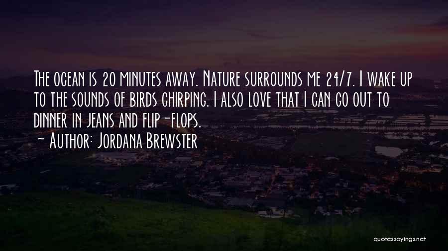 Jordana Brewster Quotes: The Ocean Is 20 Minutes Away. Nature Surrounds Me 24/7. I Wake Up To The Sounds Of Birds Chirping. I