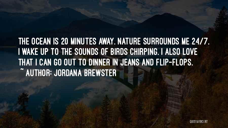 Jordana Brewster Quotes: The Ocean Is 20 Minutes Away. Nature Surrounds Me 24/7. I Wake Up To The Sounds Of Birds Chirping. I