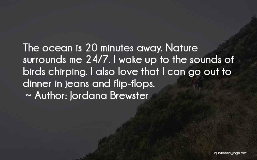 Jordana Brewster Quotes: The Ocean Is 20 Minutes Away. Nature Surrounds Me 24/7. I Wake Up To The Sounds Of Birds Chirping. I