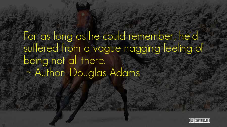 Douglas Adams Quotes: For As Long As He Could Remember, He'd Suffered From A Vague Nagging Feeling Of Being Not All There.
