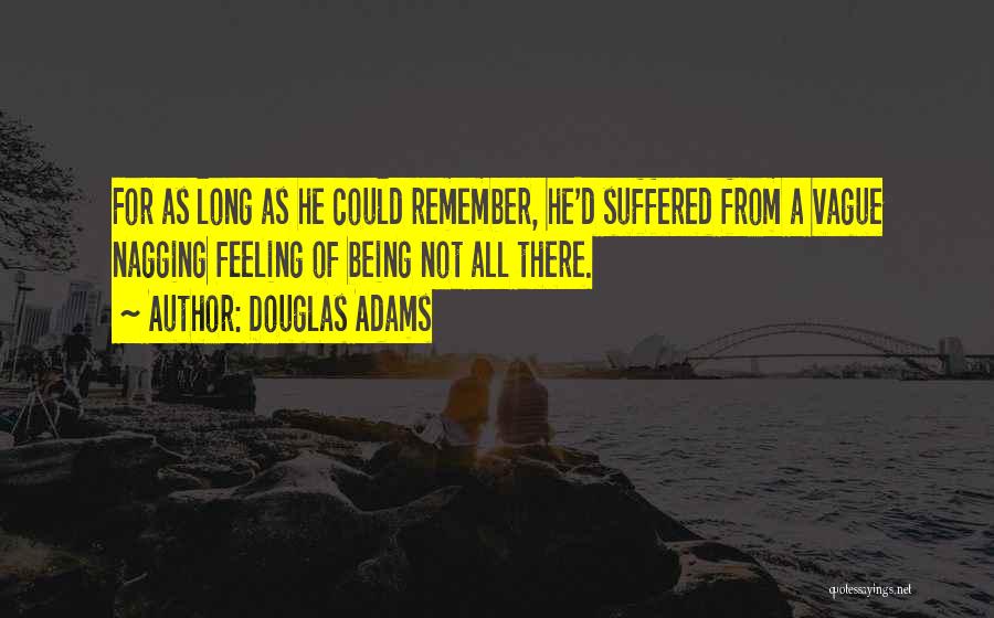 Douglas Adams Quotes: For As Long As He Could Remember, He'd Suffered From A Vague Nagging Feeling Of Being Not All There.