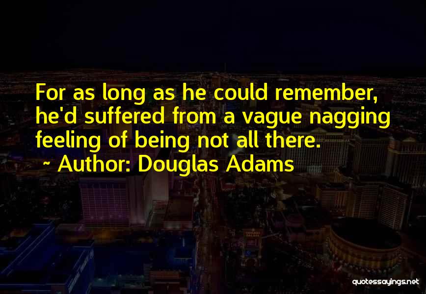 Douglas Adams Quotes: For As Long As He Could Remember, He'd Suffered From A Vague Nagging Feeling Of Being Not All There.