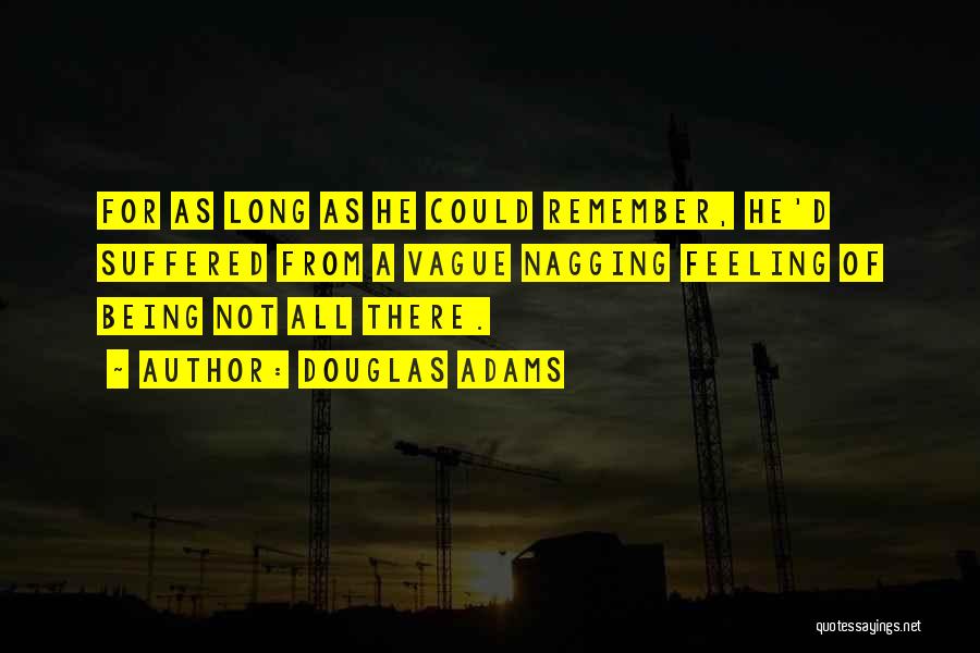 Douglas Adams Quotes: For As Long As He Could Remember, He'd Suffered From A Vague Nagging Feeling Of Being Not All There.