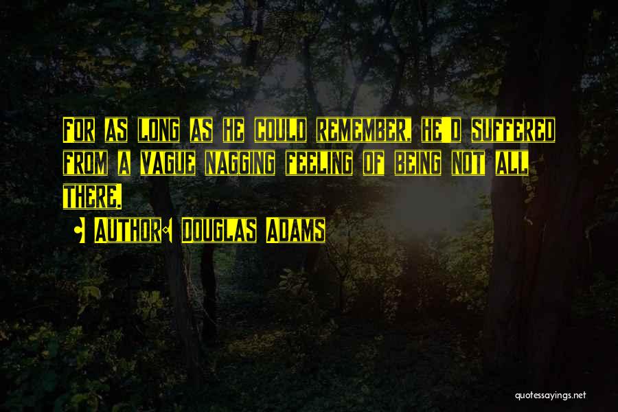 Douglas Adams Quotes: For As Long As He Could Remember, He'd Suffered From A Vague Nagging Feeling Of Being Not All There.