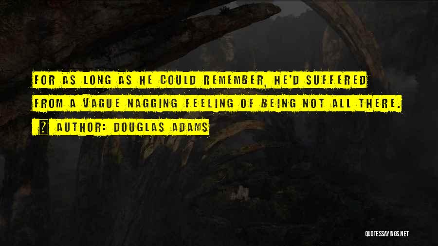 Douglas Adams Quotes: For As Long As He Could Remember, He'd Suffered From A Vague Nagging Feeling Of Being Not All There.