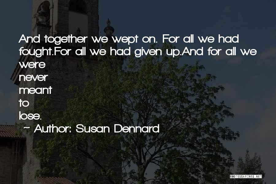 Susan Dennard Quotes: And Together We Wept On. For All We Had Fought.for All We Had Given Up.and For All We Were Never