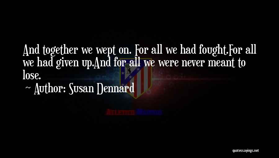 Susan Dennard Quotes: And Together We Wept On. For All We Had Fought.for All We Had Given Up.and For All We Were Never