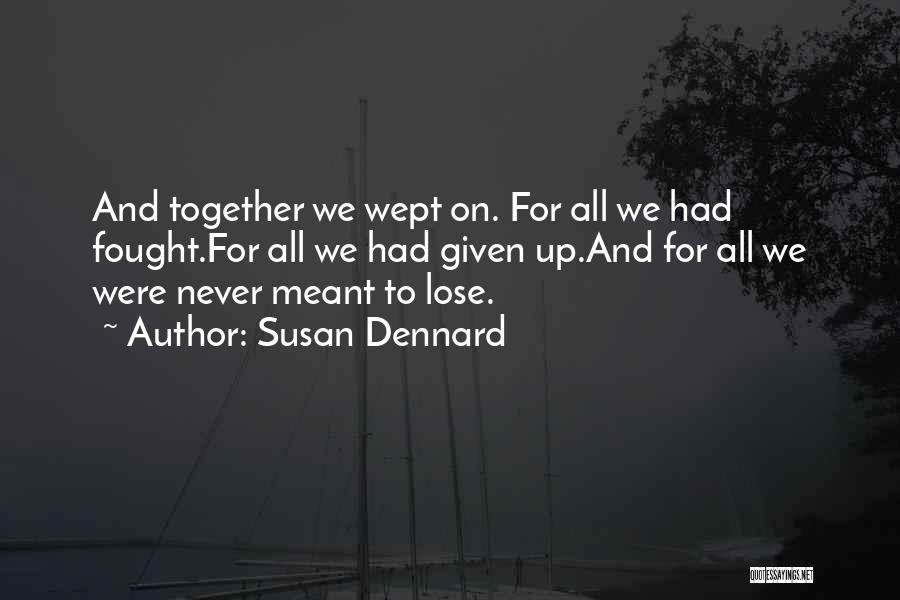 Susan Dennard Quotes: And Together We Wept On. For All We Had Fought.for All We Had Given Up.and For All We Were Never