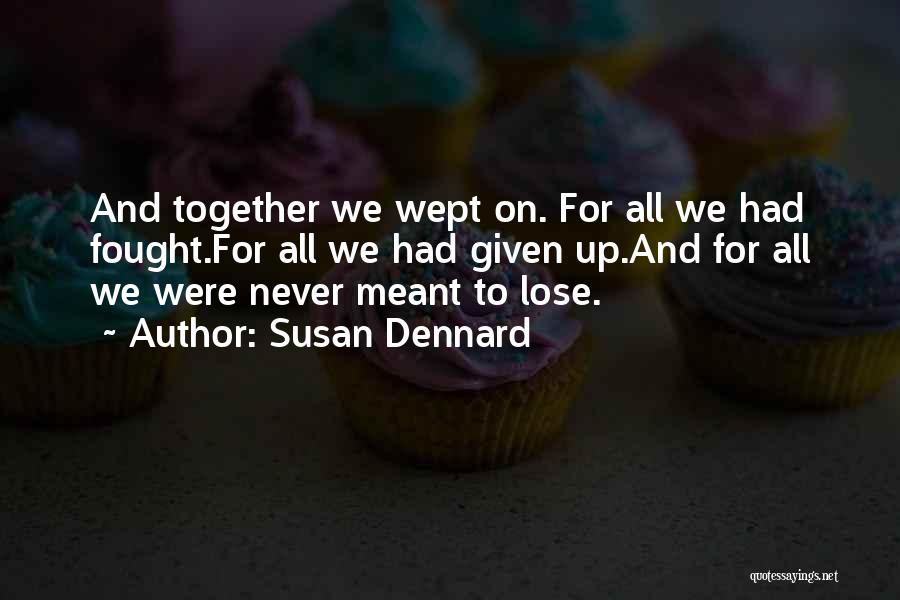 Susan Dennard Quotes: And Together We Wept On. For All We Had Fought.for All We Had Given Up.and For All We Were Never