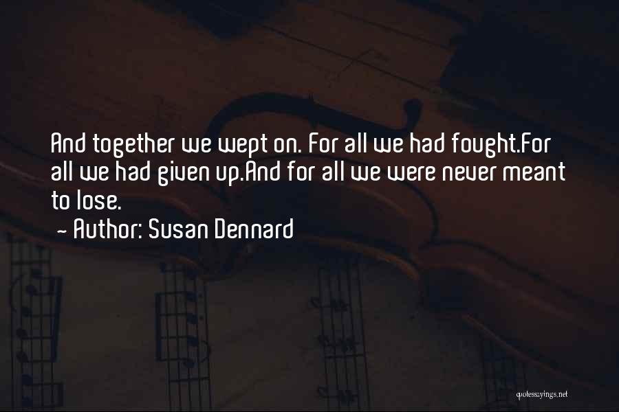 Susan Dennard Quotes: And Together We Wept On. For All We Had Fought.for All We Had Given Up.and For All We Were Never