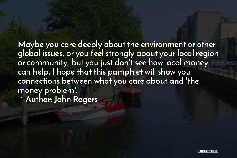 John Rogers Quotes: Maybe You Care Deeply About The Environment Or Other Global Issues, Or You Feel Strongly About Your Local Region Or