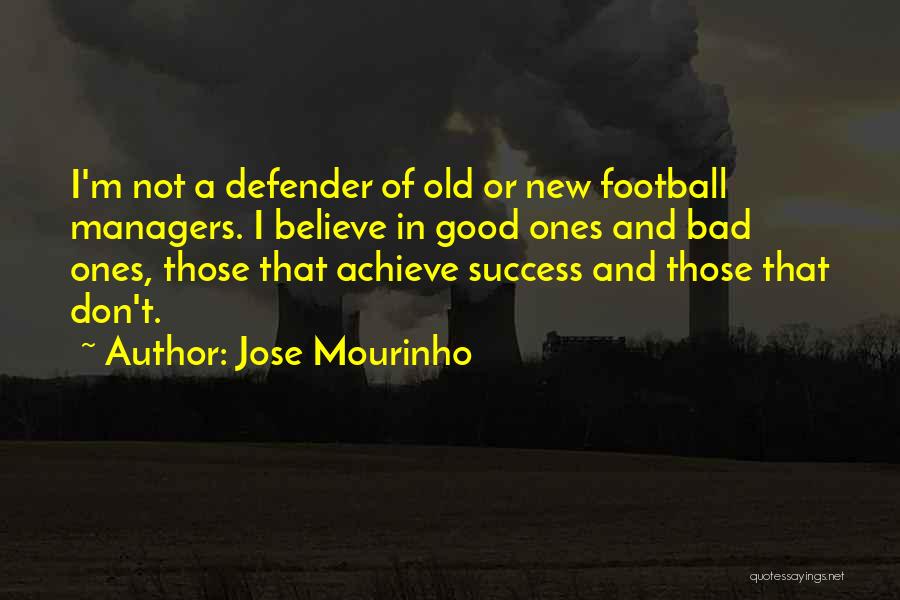 Jose Mourinho Quotes: I'm Not A Defender Of Old Or New Football Managers. I Believe In Good Ones And Bad Ones, Those That