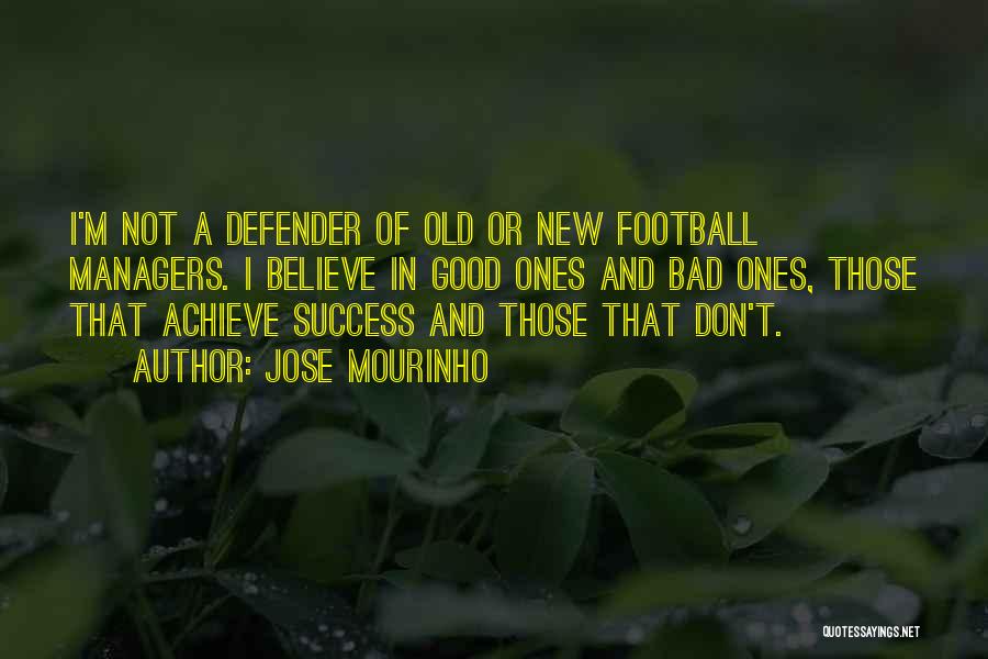 Jose Mourinho Quotes: I'm Not A Defender Of Old Or New Football Managers. I Believe In Good Ones And Bad Ones, Those That