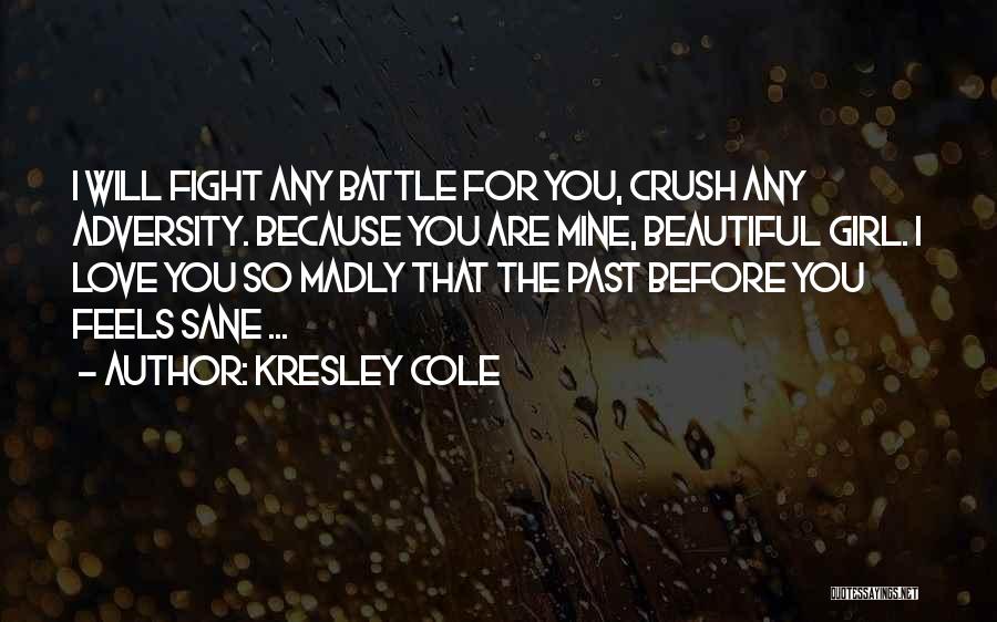 Kresley Cole Quotes: I Will Fight Any Battle For You, Crush Any Adversity. Because You Are Mine, Beautiful Girl. I Love You So