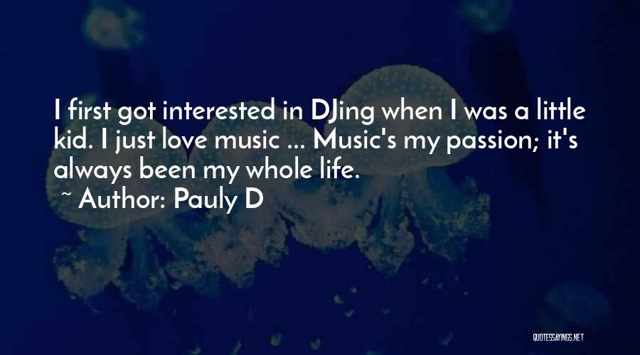 Pauly D Quotes: I First Got Interested In Djing When I Was A Little Kid. I Just Love Music ... Music's My Passion;
