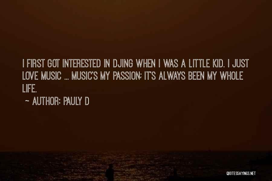 Pauly D Quotes: I First Got Interested In Djing When I Was A Little Kid. I Just Love Music ... Music's My Passion;