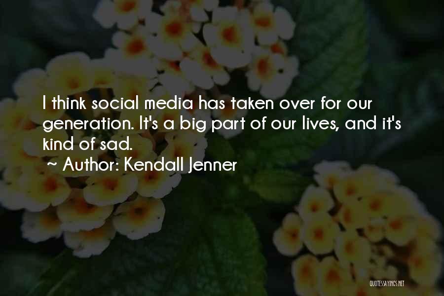 Kendall Jenner Quotes: I Think Social Media Has Taken Over For Our Generation. It's A Big Part Of Our Lives, And It's Kind