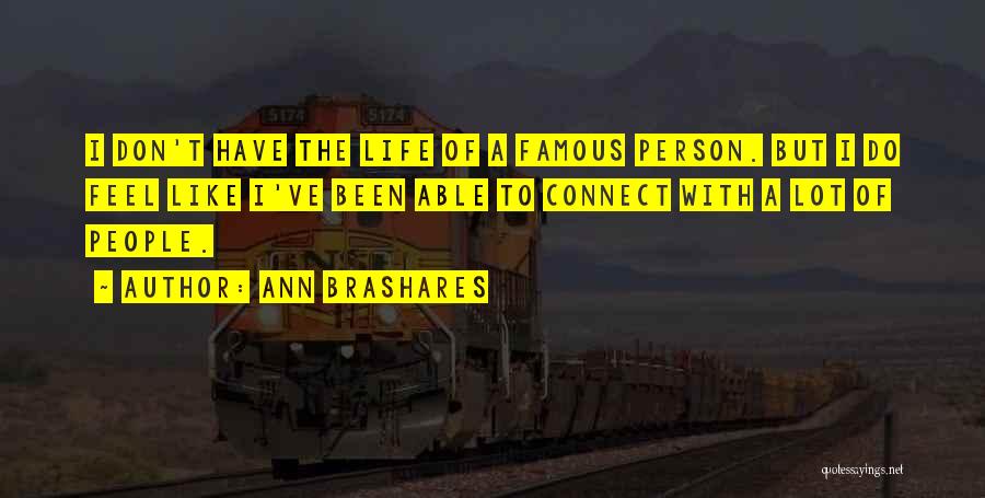 Ann Brashares Quotes: I Don't Have The Life Of A Famous Person. But I Do Feel Like I've Been Able To Connect With