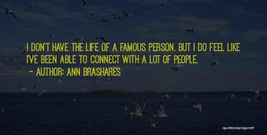 Ann Brashares Quotes: I Don't Have The Life Of A Famous Person. But I Do Feel Like I've Been Able To Connect With