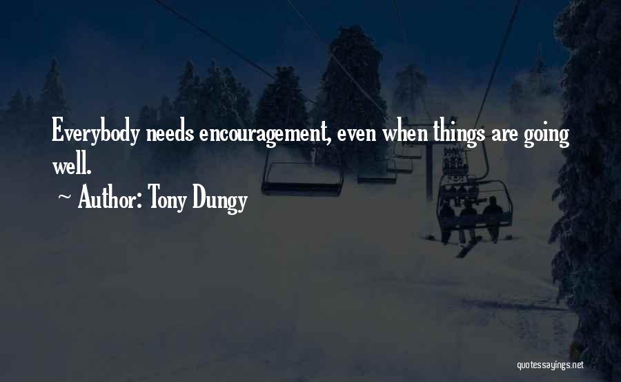 Tony Dungy Quotes: Everybody Needs Encouragement, Even When Things Are Going Well.