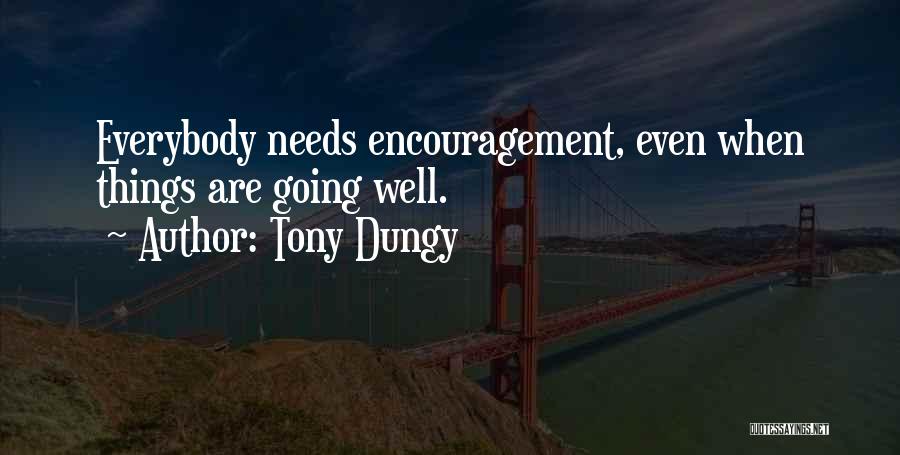 Tony Dungy Quotes: Everybody Needs Encouragement, Even When Things Are Going Well.