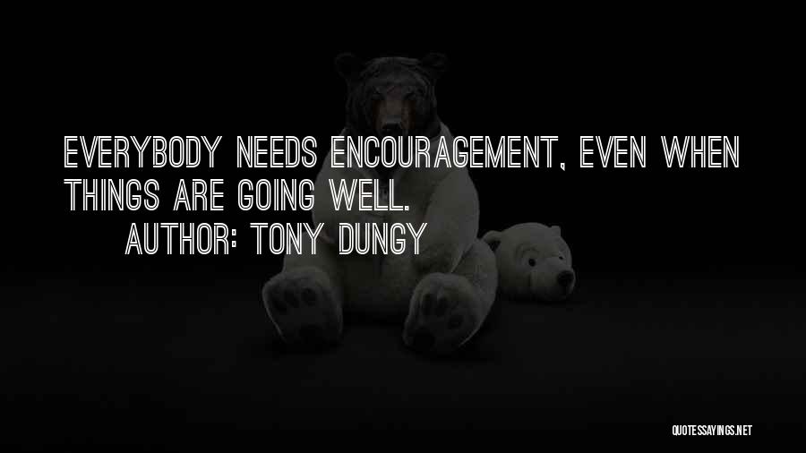 Tony Dungy Quotes: Everybody Needs Encouragement, Even When Things Are Going Well.