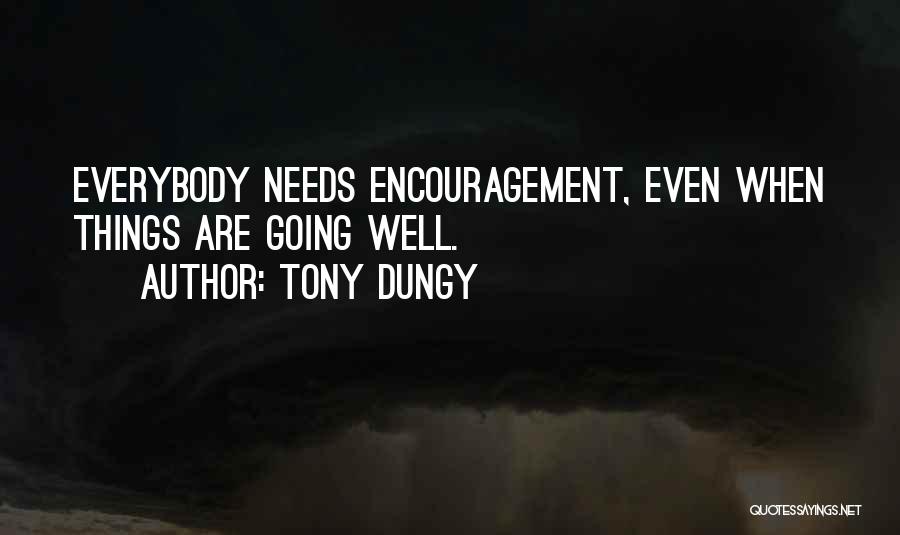 Tony Dungy Quotes: Everybody Needs Encouragement, Even When Things Are Going Well.