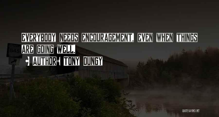 Tony Dungy Quotes: Everybody Needs Encouragement, Even When Things Are Going Well.