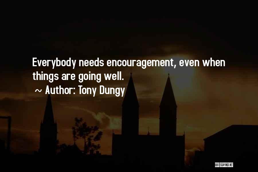 Tony Dungy Quotes: Everybody Needs Encouragement, Even When Things Are Going Well.