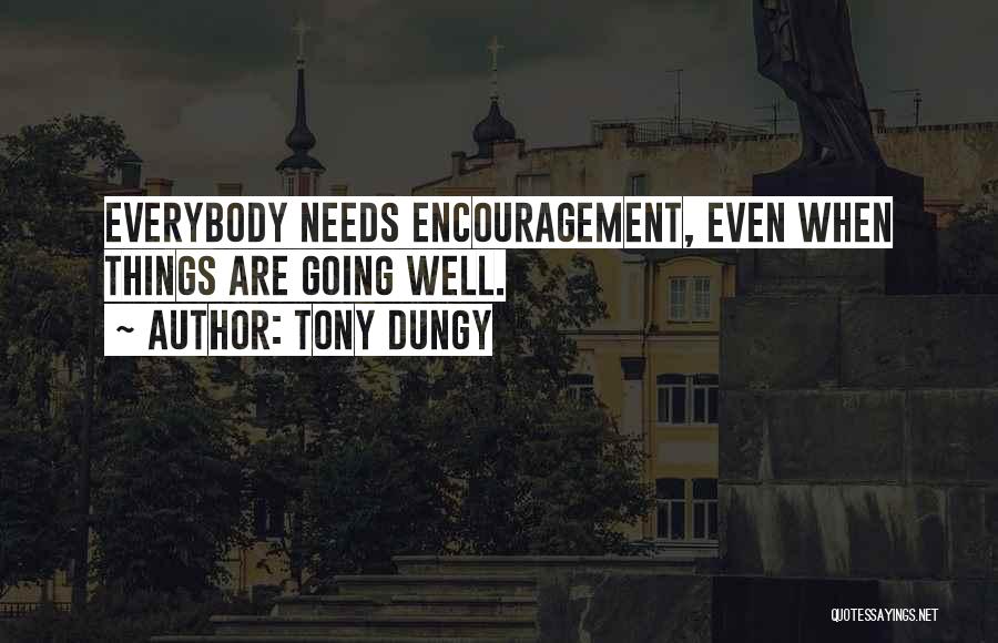 Tony Dungy Quotes: Everybody Needs Encouragement, Even When Things Are Going Well.