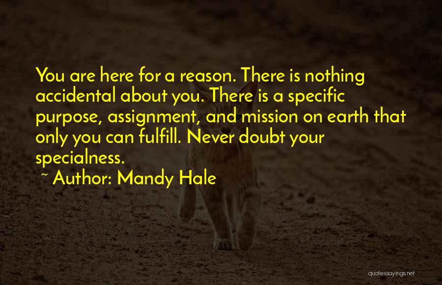 Mandy Hale Quotes: You Are Here For A Reason. There Is Nothing Accidental About You. There Is A Specific Purpose, Assignment, And Mission